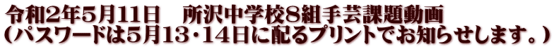 令和２年５月１１日　所沢中学校８組手芸課題動画 (パスワードは５月１３・１４日に配るプリントでお知らせします。)